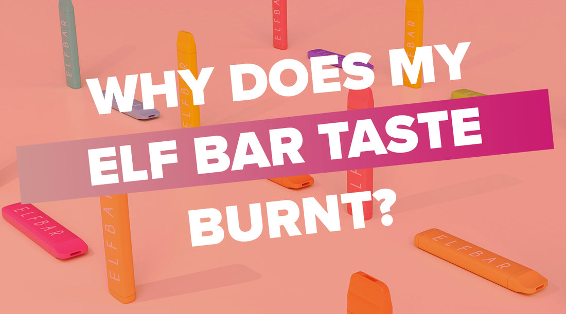 Why Does My Elf Bar Taste Burnt?