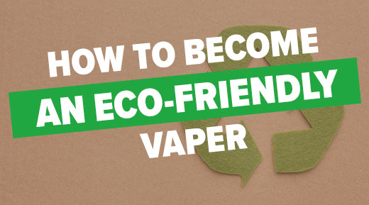 Here Is A Guide On How You Become An Eco-Friendly Vaper