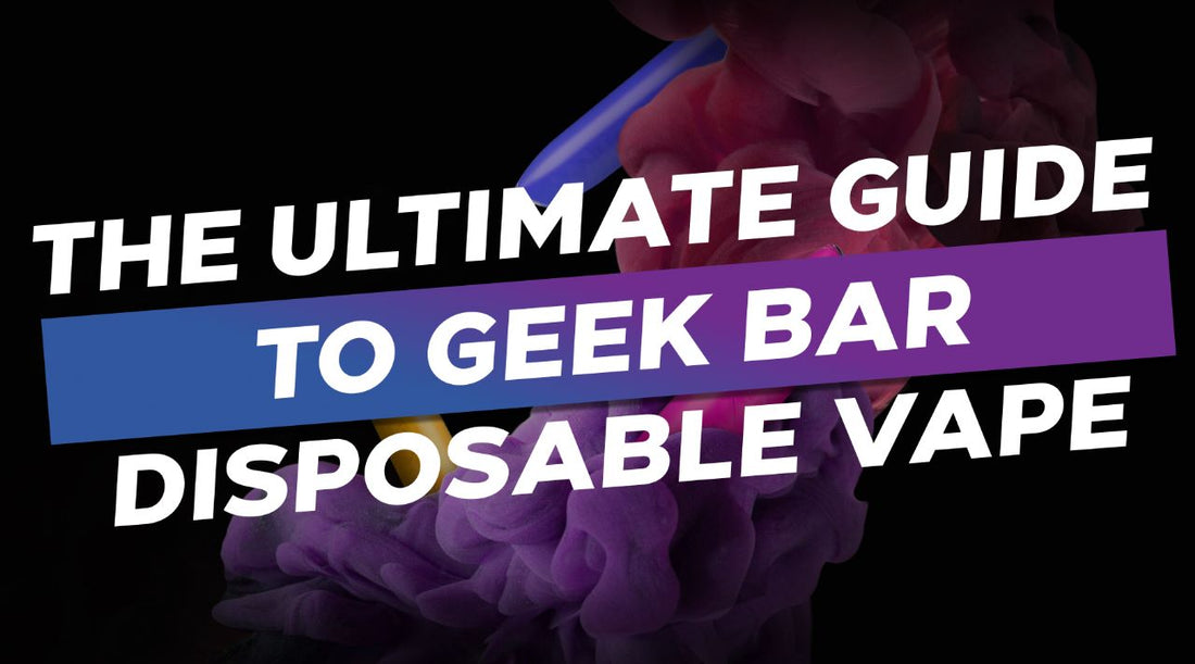 The Ultimate Guide to Geek Bar Disposable Vape Flavours: Our Top 5 Picks