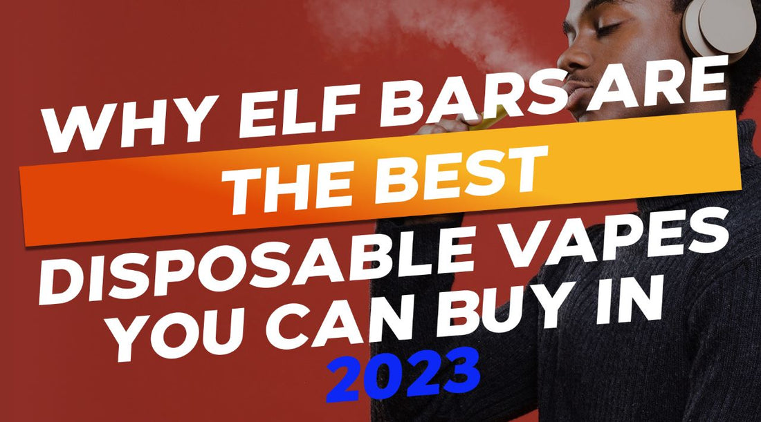 5 Reasons Why The Elf Bar is The Best Vape You Can Buy In 2023